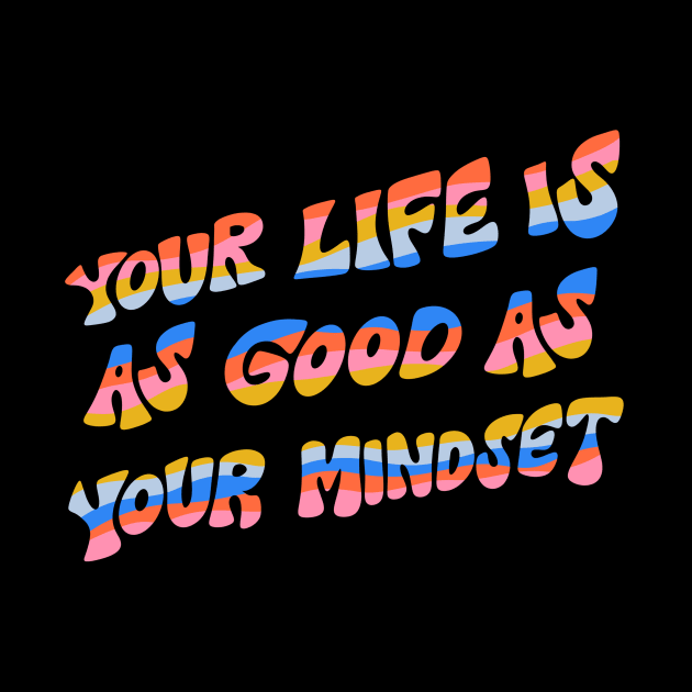 Your Life Is As Good As Your Mindset by Oh So Graceful by Oh So Graceful