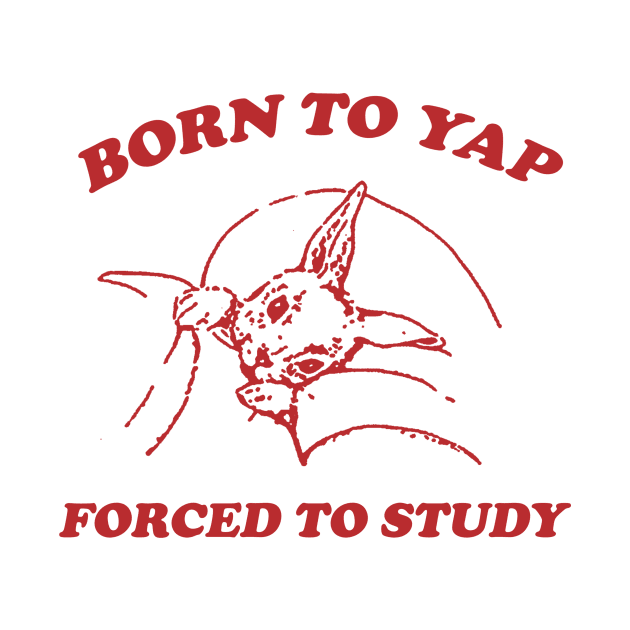 Born to yap forced to study Unisex by Justin green