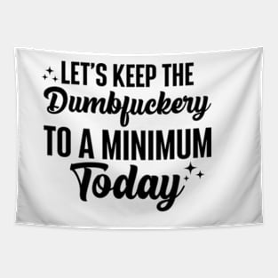 Let's Keep The Dumbfuckery To A Minimum Today Tapestry