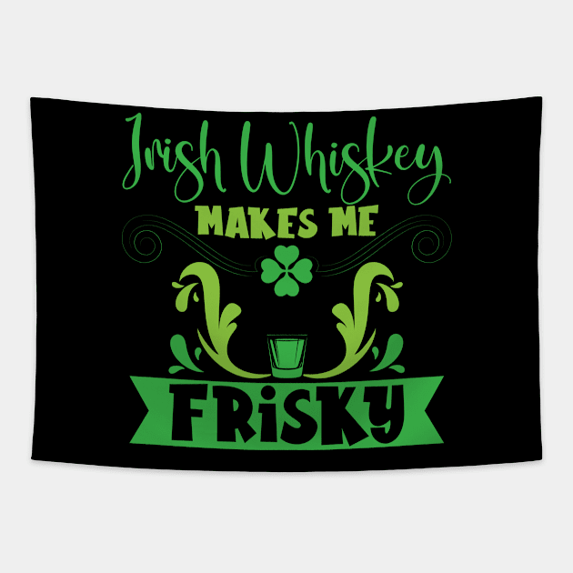 Irish Whiskey Makes Me Frisky St. Patricks Day Tapestry by Tom´s TeeStore