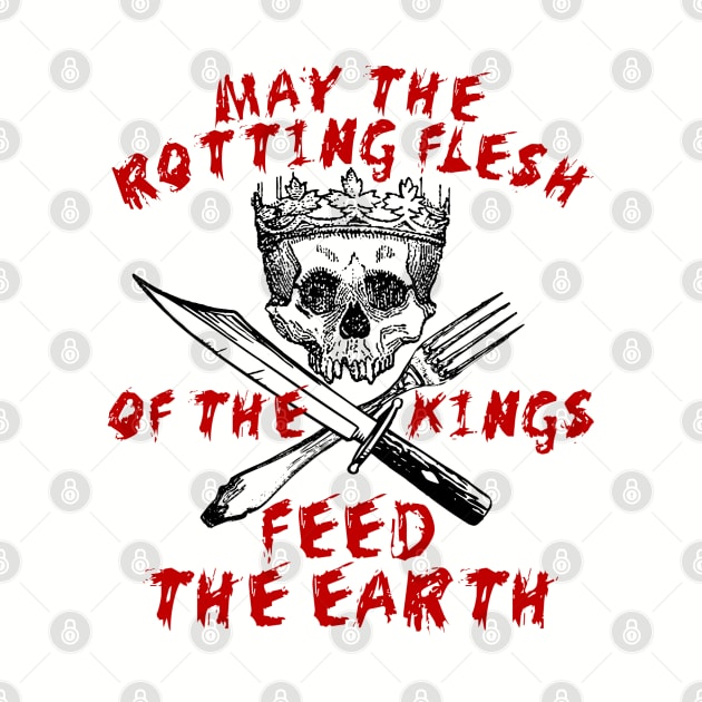 May The Rotting Flesh Of The Kings Feed The Earth - Eat The Rich, Anti Monarchy, Anti Capitalist by SpaceDogLaika