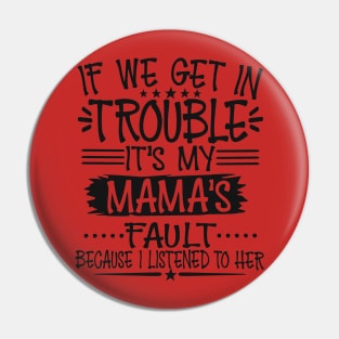 If We Get In Trouble It's My Mama's Fault Pin