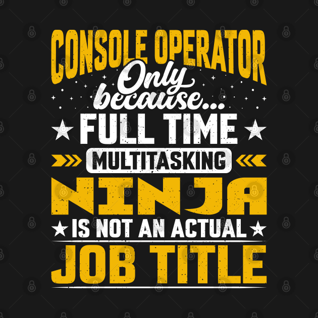 Funny Console Operator Job Title by Pizzan