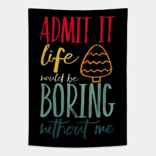 Admit it life would be boring without me funny sayings and quotes Tapestry