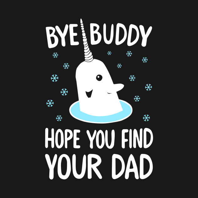 Bye Buddy Hope You Find Your Dad Bye Buddy Hope You Find Your Dad TShirt TeePublic