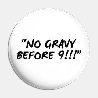 No Gravy before 9!!! Pin