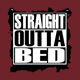 STRAIGHT OUTTA BED T-Shirt