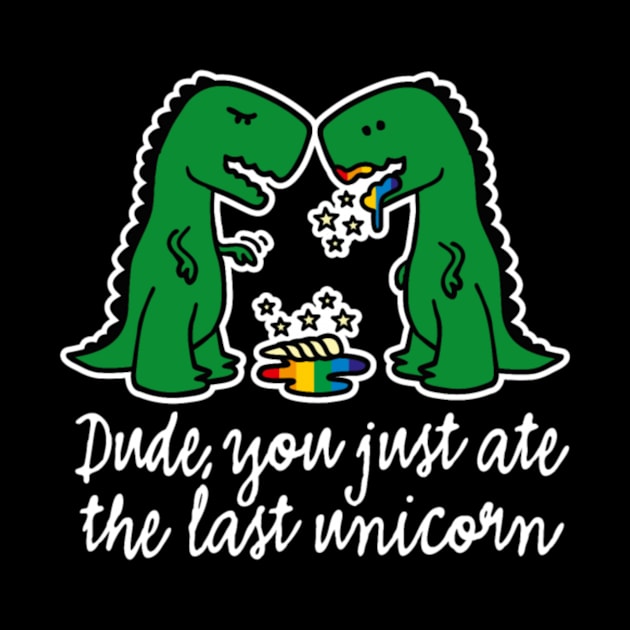 Dude you just ate the last unicorn funny T-Rex by Nulian Sanchez