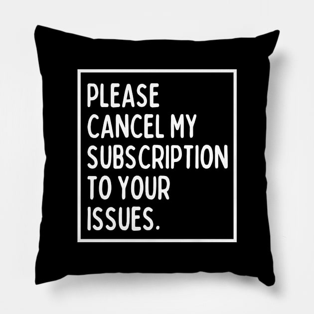 Please cancel my subscription to your issues. Pillow by mksjr