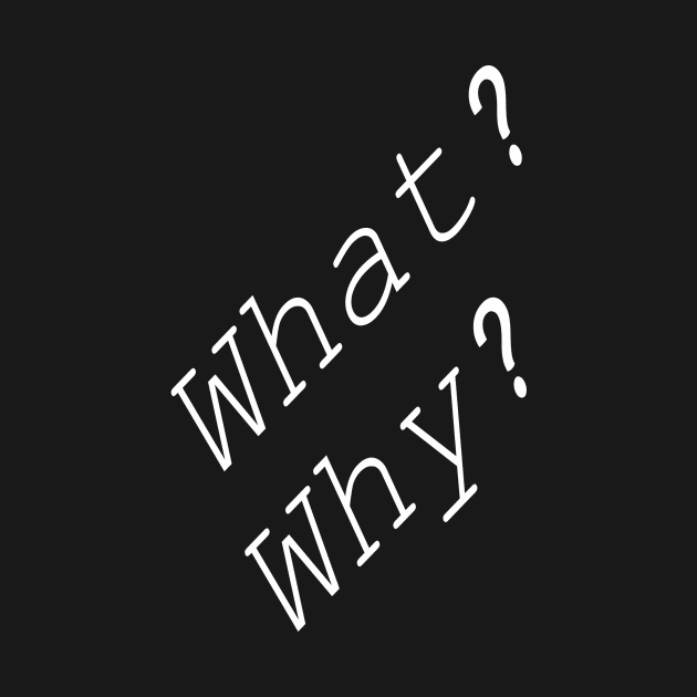 What? Why? by KANASTASTORE