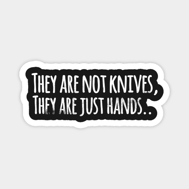 They are not knives, they are just hands... Magnet by mivpiv