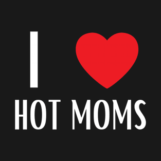 I Love Heart Hot Moms T-Shirt