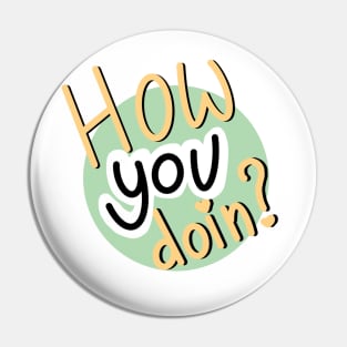 How YOU doin? Pin