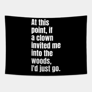 At this point, if a clown invited me into the woods, I'd just go. Tapestry