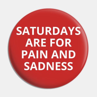 saturdays are for pain and sadness Pin