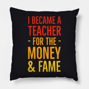 I Became A Teacher For The Money And Fame Pillow