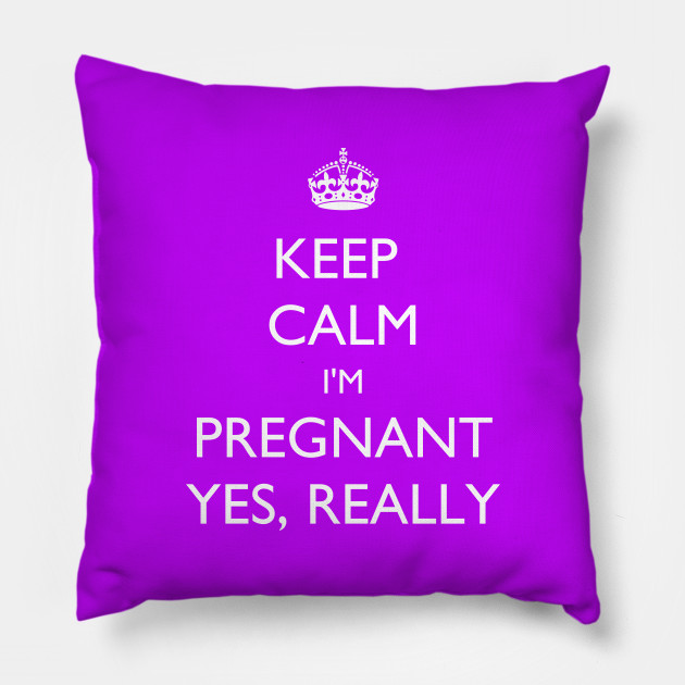 Keep Calm I M Pregnant Yes Really Pregnancy Pillow Teepublic