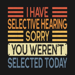 I Have Selective Hearing You Weren't Selected Today Vintage T-Shirt