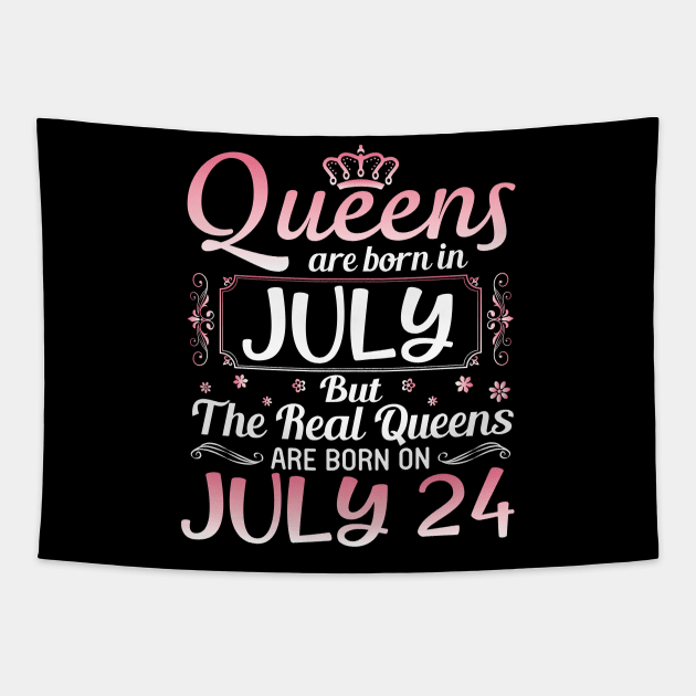 Queens Are Born In July Real Queens Are Born On July 24 Birthday Nana Mom Aunt Sister Wife Daughter Tapestry by joandraelliot