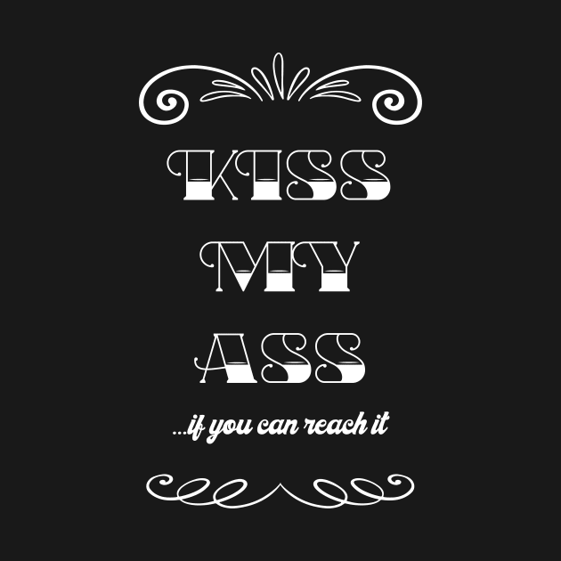 Kiss my ass, if you can reach it - Quote for tall people by InkLove