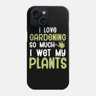 I love gardening so much i wet my plants Phone Case