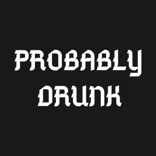 Probably Drunk - Funny T-Shirt