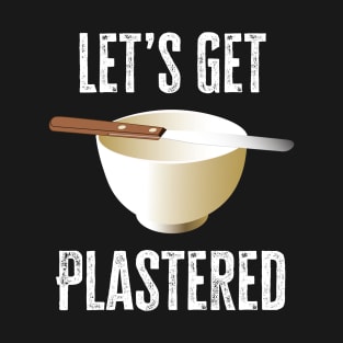 Let's Get Plastered T-Shirt