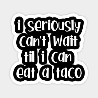 I seriously can't wait til I can eat a taco Magnet