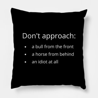 Dont approach: a bull from the front, a horse from behind, an idiot at all Pillow