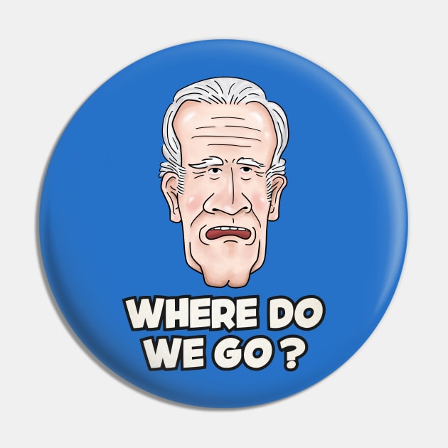 Joe Biden Where Do We Go Pin by Takeda_Art