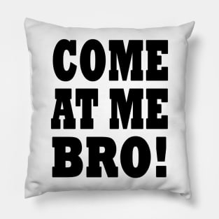 Come at me bro! Pillow