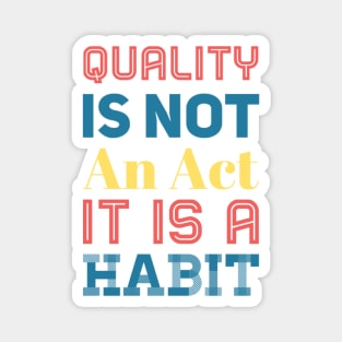 Quality is not an act it is a habit Magnet
