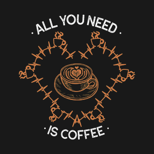 All You Need Is Coffee T-Shirt