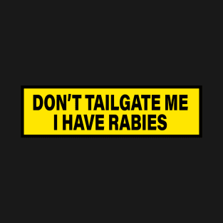 Don't Tailgate Me I Have Rabies - Funny Bumper Warning Sign Decal Sarcastic Joke Meme Gag Weird Car Cool T-Shirt