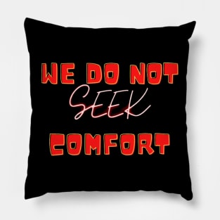 We Do Not Seek Comfort Pillow