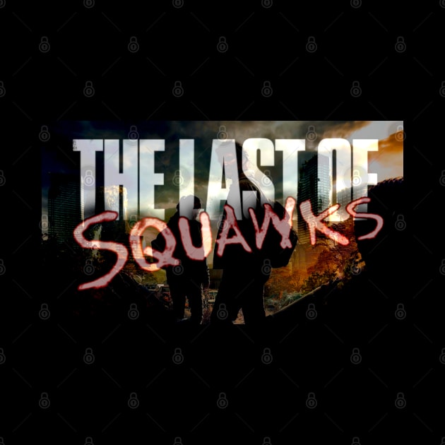 The Last of SQUAWKS ART by SQUAWKING DEAD