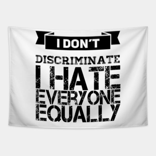 I don't discriminate - I hate everyone equally Tapestry by D&S Designs