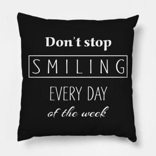 Dont Stop Smiling Every Day Of The Week white Pillow