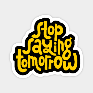 Stop Saying Tomorrow - Success Motivation Quote (Yellow) Magnet