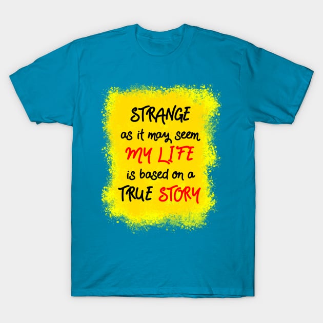My Life Is Based On A True Story T-Shirt My Life Is Based On A True Story T-Shirt