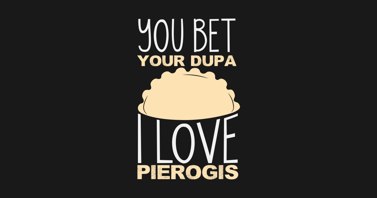 Pierogi Saying Joke Dupa Poland Polish Pierogis Pierogi Long