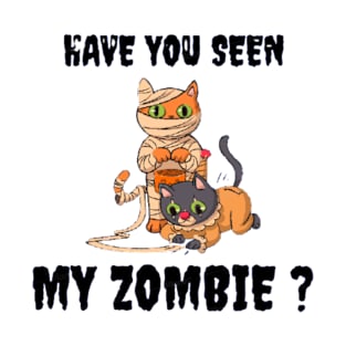 HAVE YOU SEEN MY ZOMBIE ? - Funny Hallooween Cat Zombie Quotes T-Shirt