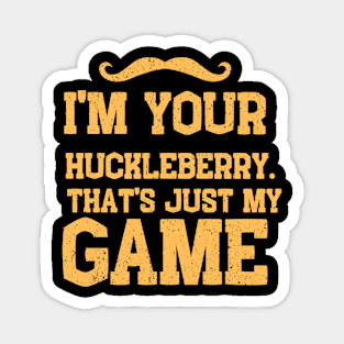 i'm your huckleberry that's just my game Magnet