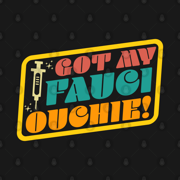 Got My Fauci Ouchie Funny Retro by OrangeMonkeyArt