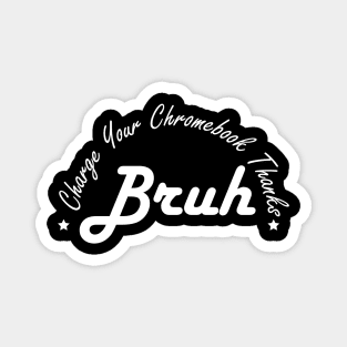 Funny Teacher Sayings Bruh Charge Your Chromebook Thanks Magnet