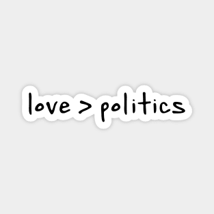 Love > Politics | Love Is Greater Than Politics Magnet