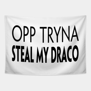 OPP TRYNA STEAL MY DRACO Tapestry