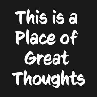 This is a Place of Great Thoughts T-Shirt