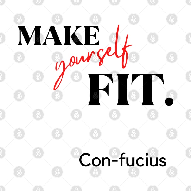 Make yourself fit. Con-fucius.A classy design for the people that are into fitness or people having difficulties to fit in! by Blue Heart Design