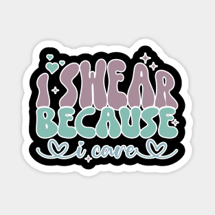 I Swear Because I Care, Swearing Helps, Funny, Adulting, Sarcasm, Birthday, Christmas, Gifts, 2023, 2024 Magnet